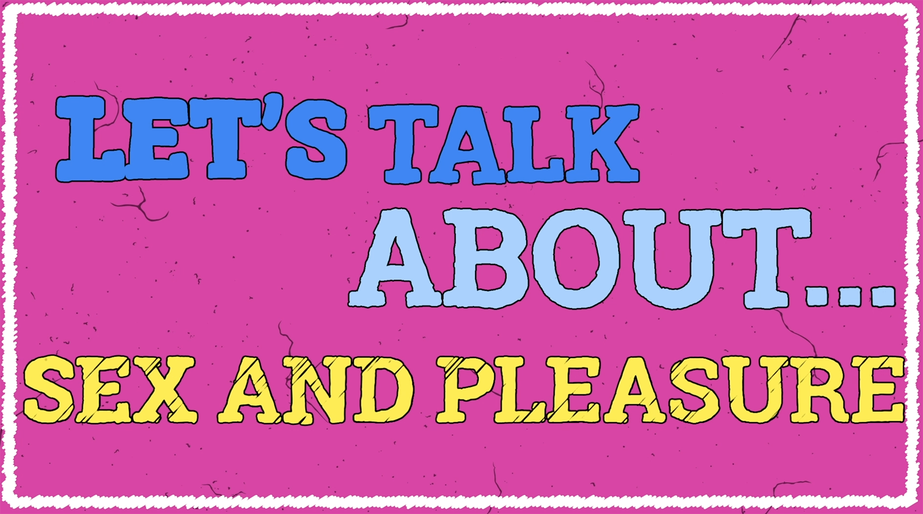 Let's Talk About... Sex & Pleasure 