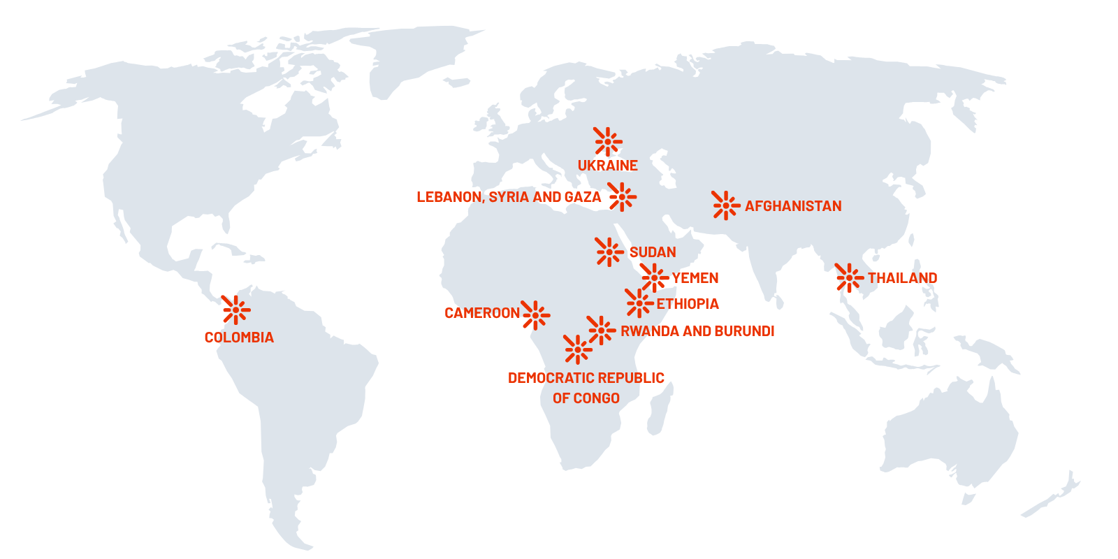 A grey map of the world, with the following countries named in red - colombia, cameroon, democratic republic of congo, rwanda and burundi, ethiopia, yemen, sudan, lebanon, syria and gaza, ukraine, afghanistan, thailand.