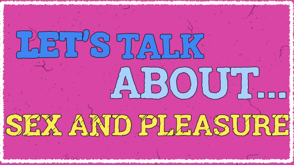 Let's Talk About... Sex & Pleasure 